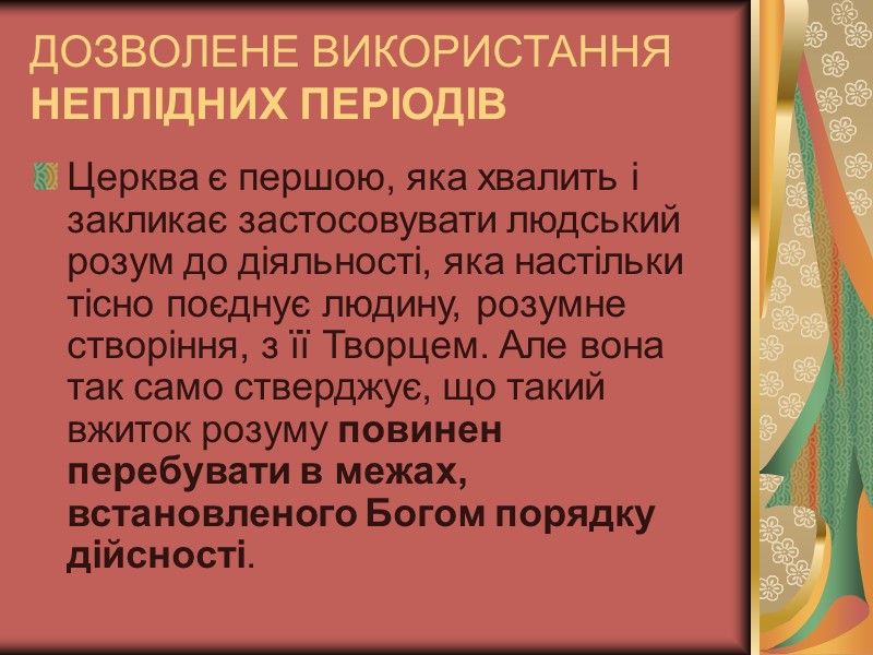ДОЗВОЛЕНЕ ВИКОРИСТАННЯ НЕПЛІДНИХ ПЕРІОДІВ Церква є першою, яка хвалить і закликає застосовувати людський розум ДОЗВОЛЕНЕ ВИКОРИСТАННЯ НЕПЛІДНИХ ПЕРІОДІВ Церква є першою, яка хвалить і закликає застосовувати людський розум